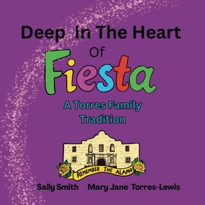 Deep In The Heart of Fiesta: A Torres Family Tradition by Sally Smith and Mary Jane Torres-Lewis