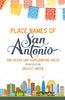 Place Names of San Antonio and Bexar and Surrounding Areas: Third Edition by David P. Green