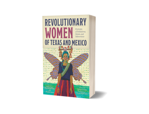 Revolutionary Women of Texas and Mexico by Kathy Sosa, Ellen Riojas Clark, and Jennifer Speed
